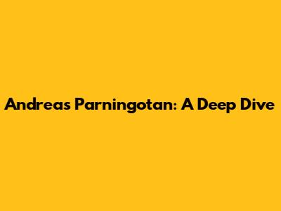 Andreas Parningotan: A Deep Dive