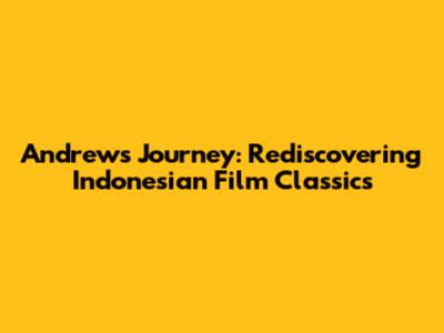 Andrew's Journey: Rediscovering Indonesian Film Classics