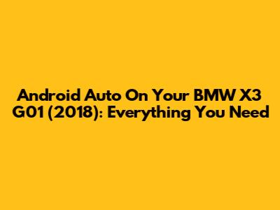 Android Auto On Your BMW X3 G01 (2018): Everything You Need
