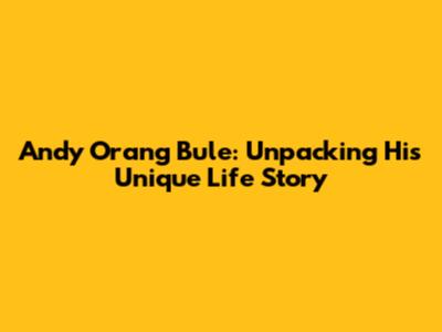 Andy 'Orang Bule': Unpacking His Unique Life Story