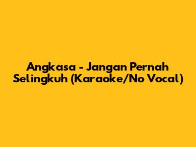 Angkasa - Jangan Pernah Selingkuh (Karaoke/No Vocal)