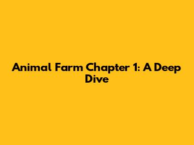 Animal Farm Chapter 1: A Deep Dive