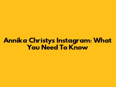 Annika Christy's Instagram: What You Need To Know