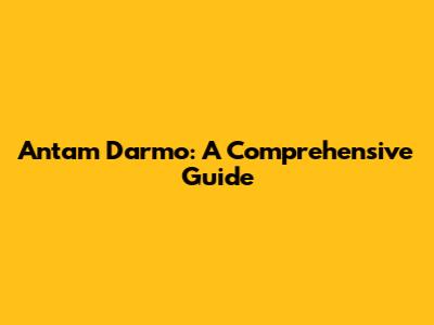 Antam Darmo: A Comprehensive Guide