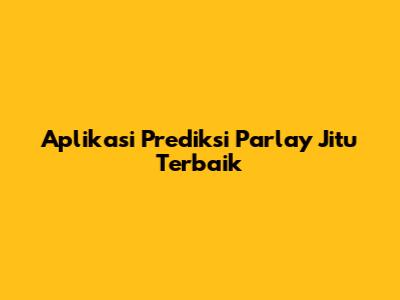 Aplikasi Prediksi Parlay Jitu Terbaik