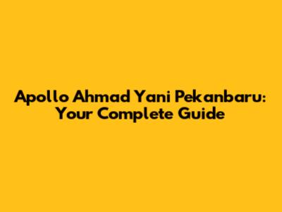 Apollo Ahmad Yani Pekanbaru: Your Complete Guide