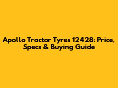 Apollo Tractor Tyres 12428: Price, Specs & Buying Guide