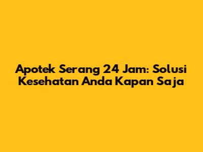 Apotek Serang 24 Jam: Solusi Kesehatan Anda Kapan Saja