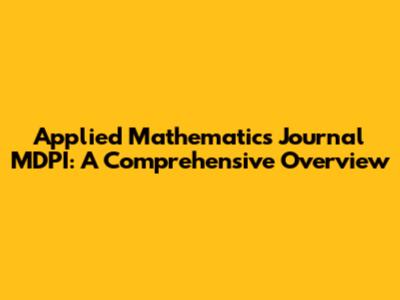 Applied Mathematics Journal MDPI: A Comprehensive Overview