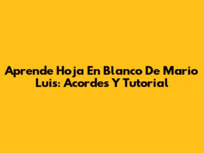 Aprende 'Hoja En Blanco' De Mario Luis: Acordes Y Tutorial