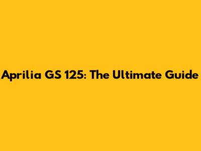 Aprilia GS 125: The Ultimate Guide