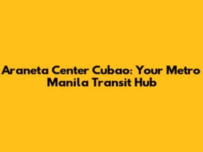 Araneta Center Cubao: Your Metro Manila Transit Hub