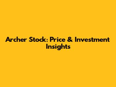 Archer Stock: Price & Investment Insights