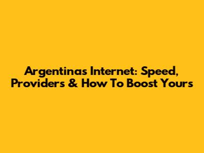 Argentina's Internet: Speed, Providers & How To Boost Yours