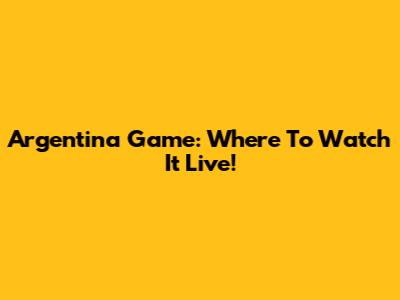 Argentina Game: Where To Watch It Live!