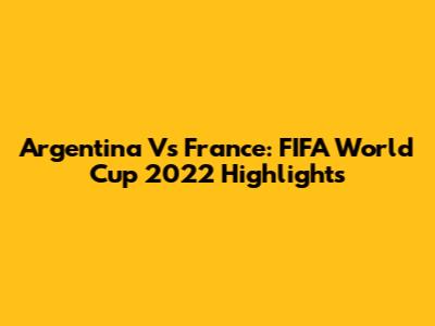 Argentina Vs France: FIFA World Cup 2022 Highlights