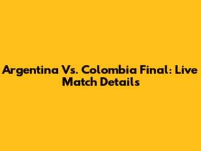 Argentina Vs. Colombia Final: Live Match Details