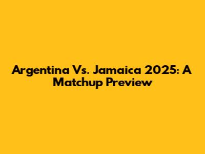 Argentina Vs. Jamaica 2025: A Matchup Preview