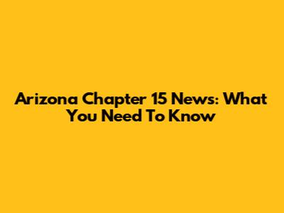 Arizona Chapter 15 News: What You Need To Know