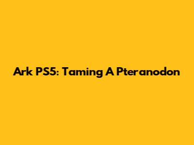 Ark PS5: Taming A Pteranodon