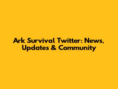 Ark Survival Twitter: News, Updates & Community