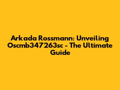 Arkada Rossmann: Unveiling Oscmb347263sc - The Ultimate Guide