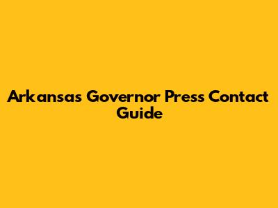 Arkansas Governor Press Contact Guide