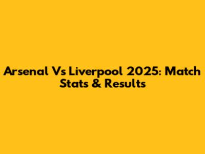 Arsenal Vs Liverpool 2025: Match Stats & Results