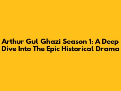 Arthur Gul Ghazi Season 1: A Deep Dive Into The Epic Historical Drama