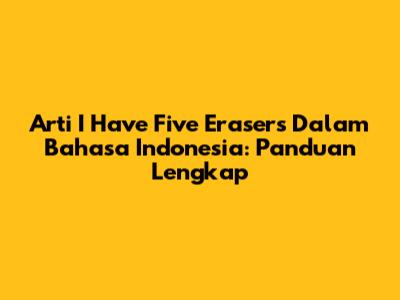 Arti 'I Have Five Erasers' Dalam Bahasa Indonesia: Panduan Lengkap