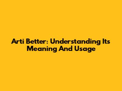 Arti Better: Understanding Its Meaning And Usage
