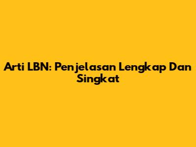 Arti LBN: Penjelasan Lengkap Dan Singkat