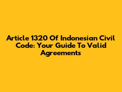 Article 1320 Of Indonesian Civil Code: Your Guide To Valid Agreements