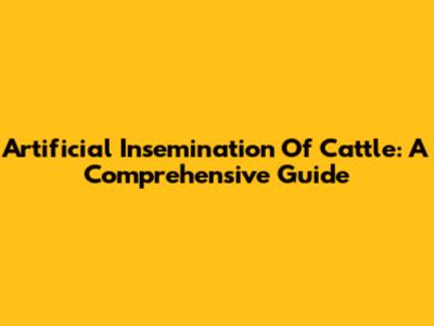 Artificial Insemination Of Cattle: A Comprehensive Guide