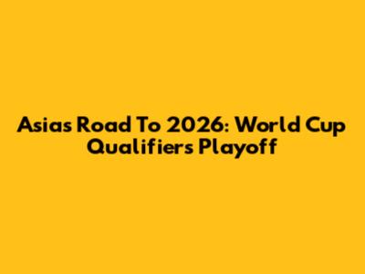 Asia's Road To 2026: World Cup Qualifiers Playoff