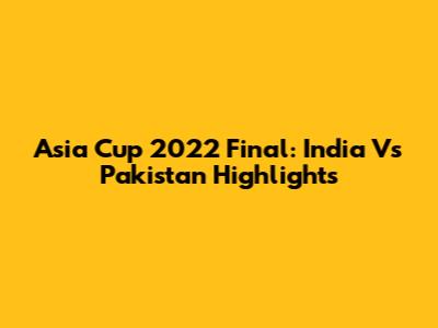 Asia Cup 2022 Final: India Vs Pakistan Highlights