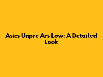 Asics Unpre Ars Low: A Detailed Look