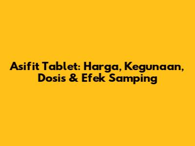 Asifit Tablet: Harga, Kegunaan, Dosis & Efek Samping