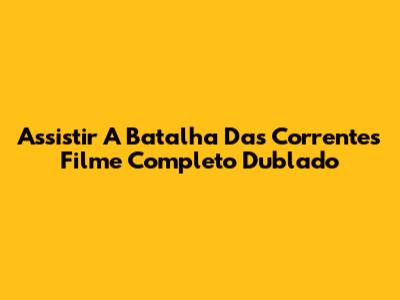 Assistir A Batalha Das Correntes Filme Completo Dublado