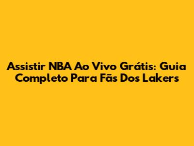 Assistir NBA Ao Vivo Grátis: Guia Completo Para Fãs Dos Lakers