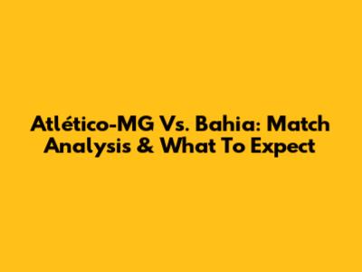 Atlético-MG Vs. Bahia: Match Analysis & What To Expect