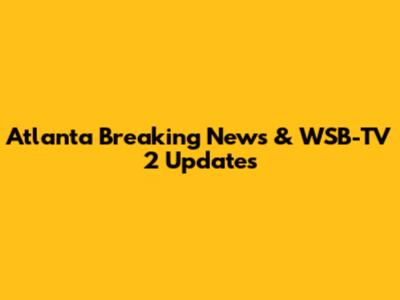 Atlanta Breaking News & WSB-TV 2 Updates