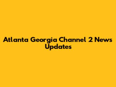 Atlanta Georgia Channel 2 News Updates
