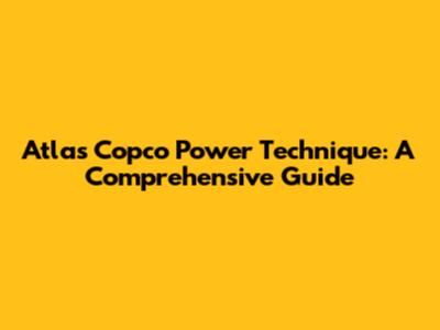 Atlas Copco Power Technique: A Comprehensive Guide