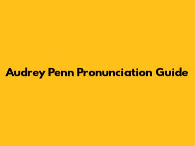 Audrey Penn Pronunciation Guide