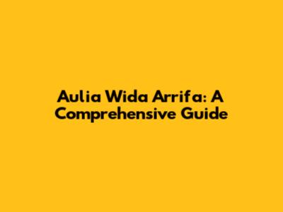 Aulia Wida Arrifa: A Comprehensive Guide