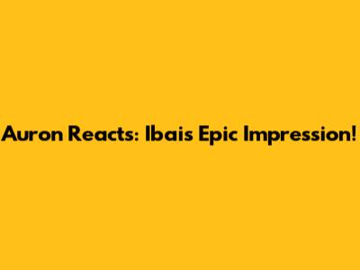 Auron Reacts: Ibai's Epic Impression!