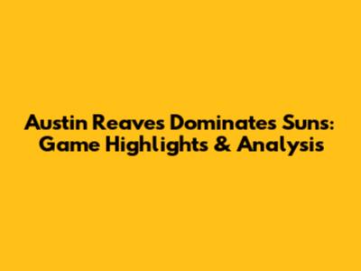 Austin Reaves Dominates Suns: Game Highlights & Analysis
