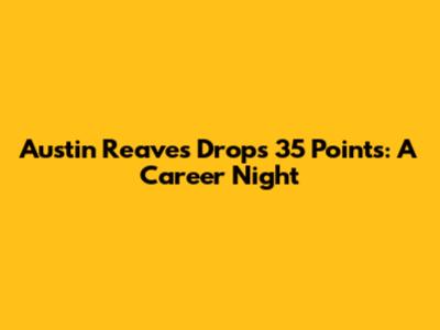 Austin Reaves Drops 35 Points: A Career Night