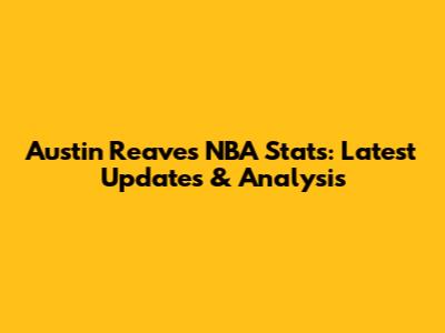 Austin Reaves NBA Stats: Latest Updates & Analysis